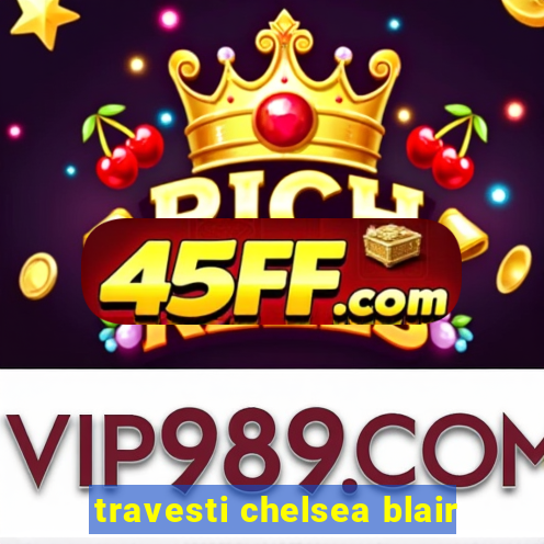 travesti chelsea blair